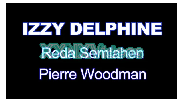 Woodman Scenes XXXX 2024 09 27 Izzy Delphine - Xxxx - I Wanted That This Way Delphine